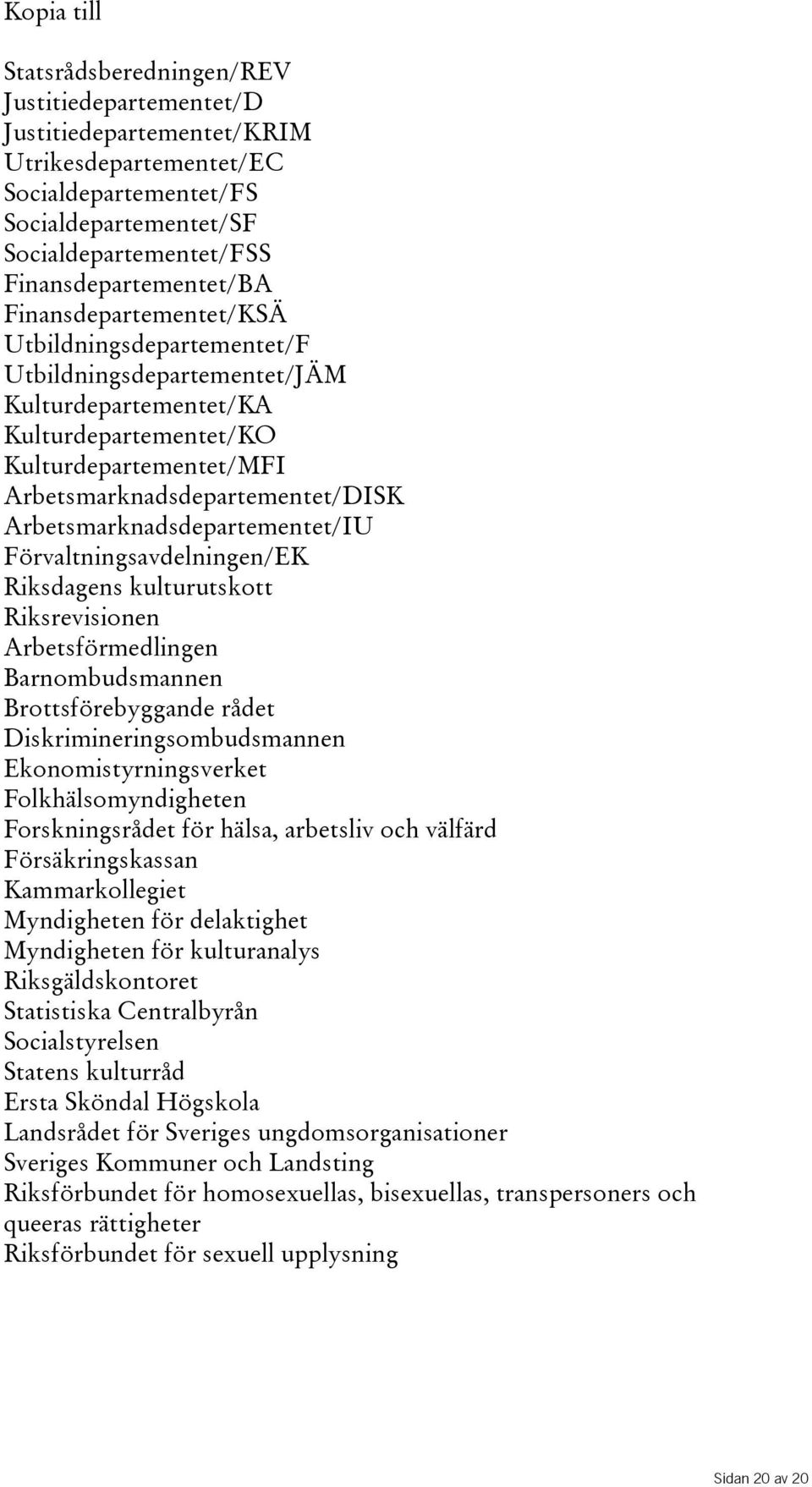 Arbetsmarknadsdepartementet/DISK Arbetsmarknadsdepartementet/IU Förvaltningsavdelningen/EK Riksdagens kulturutskott Riksrevisionen Arbetsförmedlingen Barnombudsmannen Brottsförebyggande rådet