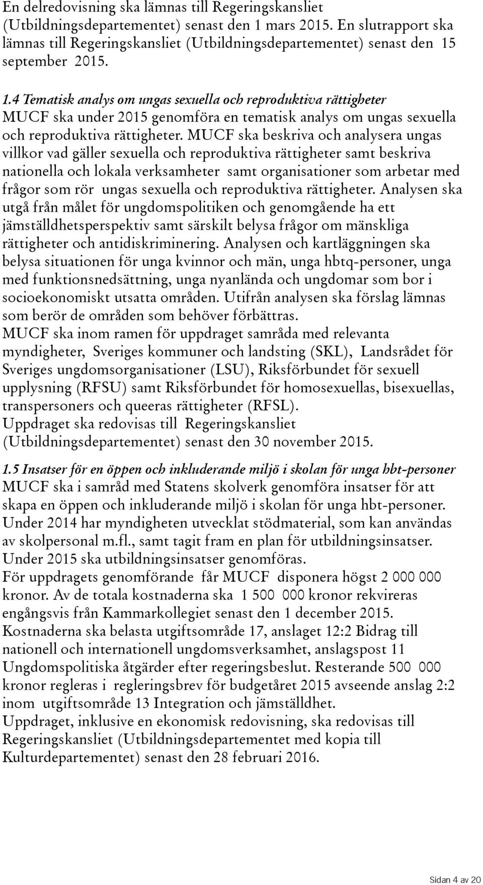 september 2015. 1.4 Tematisk analys om ungas sexuella och reproduktiva rättigheter MUCF ska under 2015 genomföra en tematisk analys om ungas sexuella och reproduktiva rättigheter.