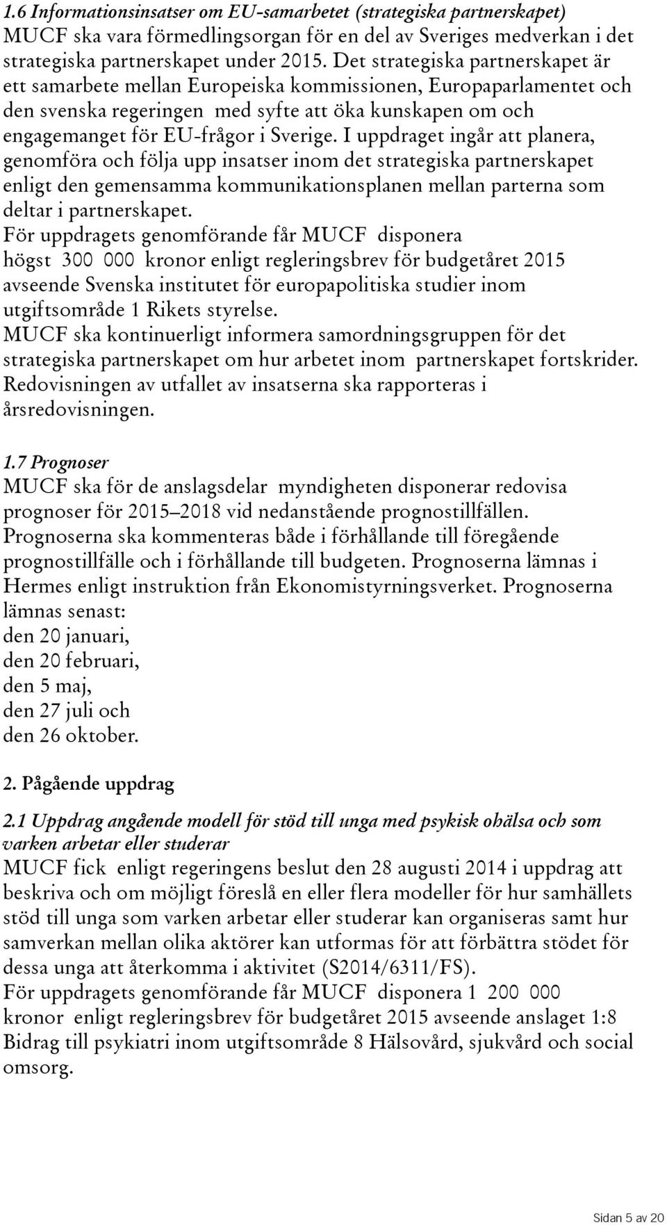 I uppdraget ingår att planera, genomföra och följa upp insatser inom det strategiska partnerskapet enligt den gemensamma kommunikationsplanen mellan parterna som deltar i partnerskapet.