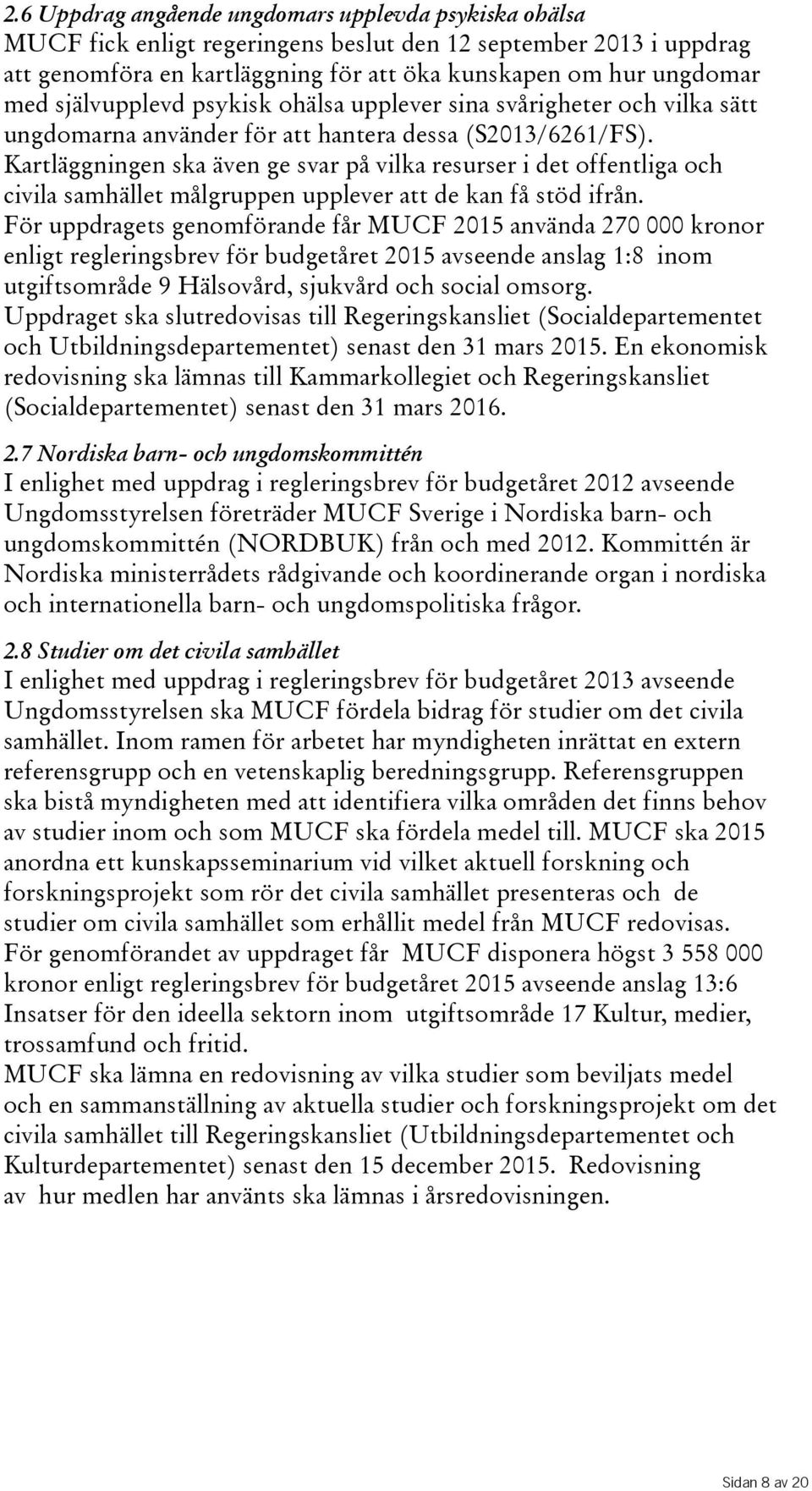 Kartläggningen ska även ge svar på vilka resurser i det offentliga och civila samhället målgruppen upplever att de kan få stöd ifrån.