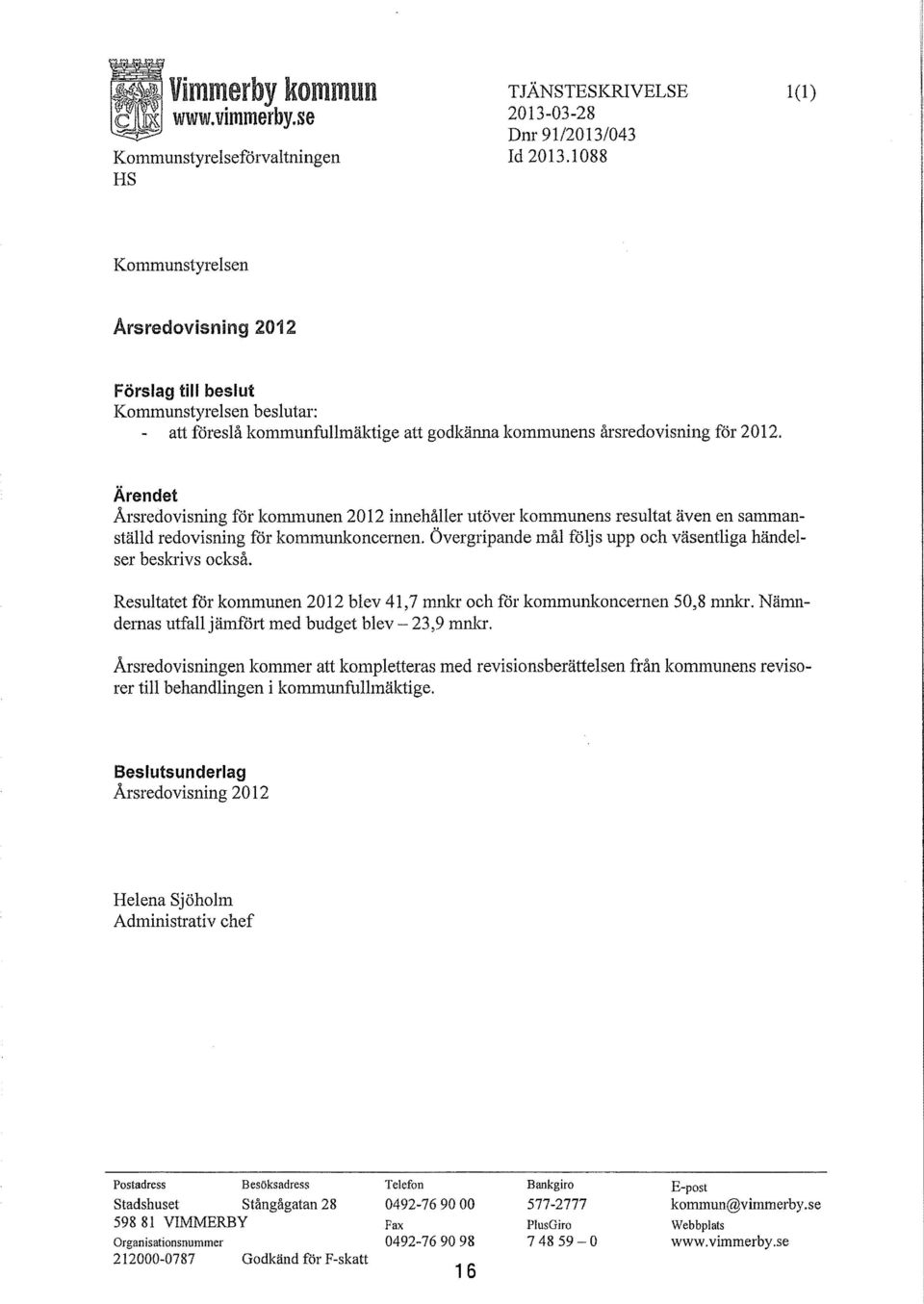 Ärendet Årsredovisning för kommunen 2012 innehåller utöver kommunens resultat även en sammanställd redovisning for kommunkoncernen. Övergripande mål följs upp och väsentliga händelser beskrivs också.