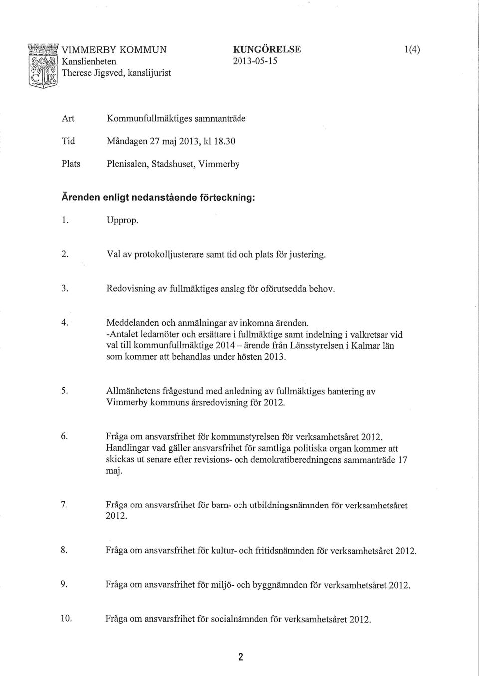 Redovisning av fullmäktiges anslag för oförutsedda behov. 4. Meddelanden och anmälningar av inkomna ärenden.