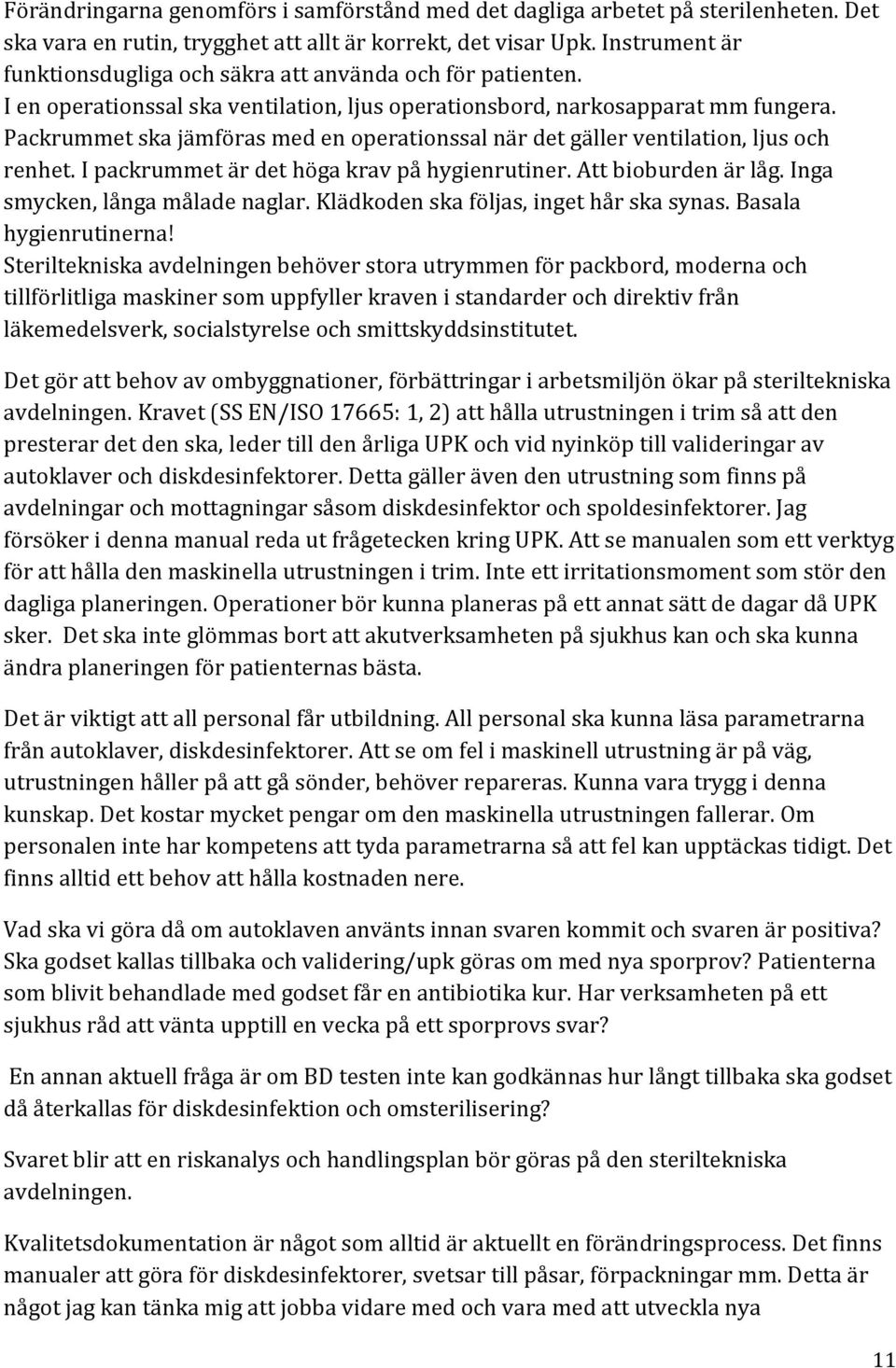 Packrummet ska jämföras med en operationssal när det gäller ventilation, ljus och renhet. I packrummet är det höga krav på hygienrutiner. Att bioburden är låg. Inga smycken, långa målade naglar.