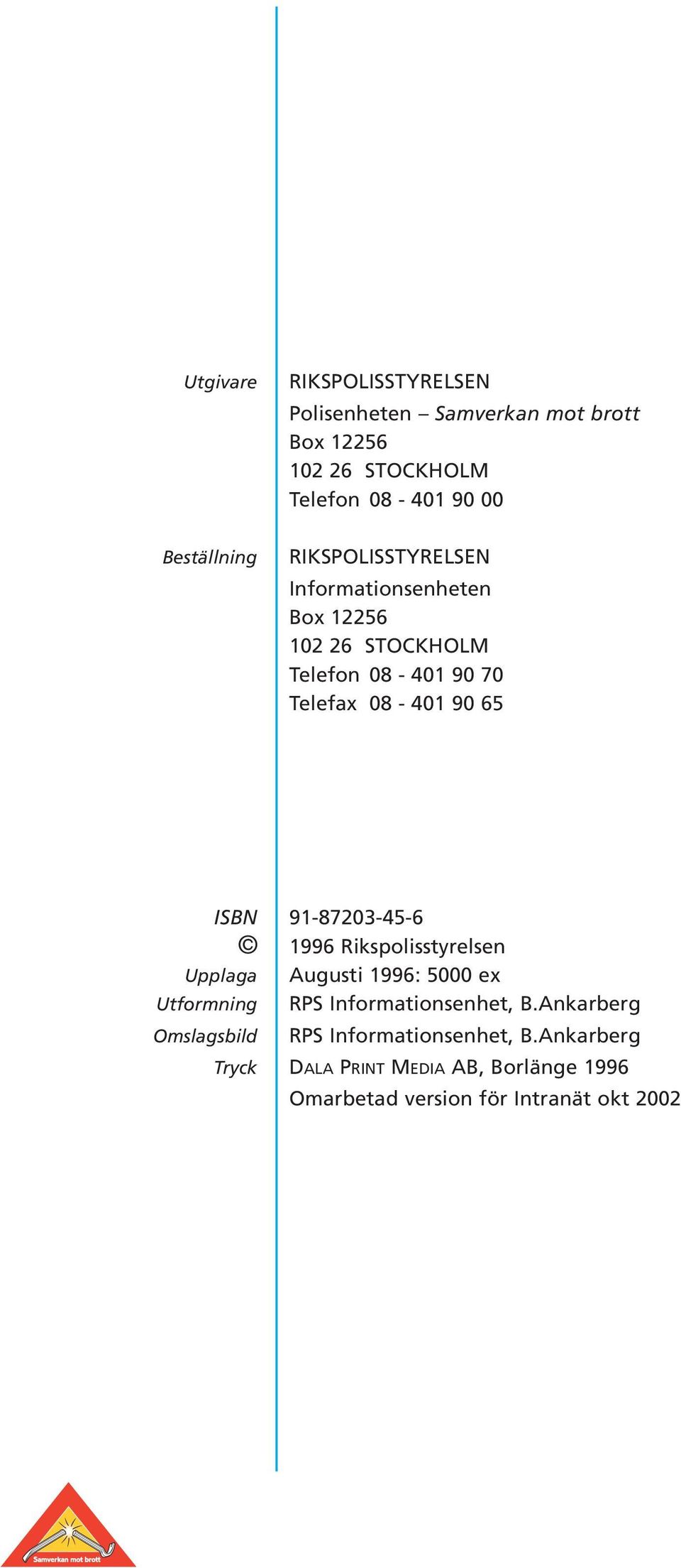 65 ISBN 91-87203-45-6 1996 Rikspolisstyrelsen Upplaga Augusti 1996: 5000 ex Utformning RPS Informationsenhet, B.