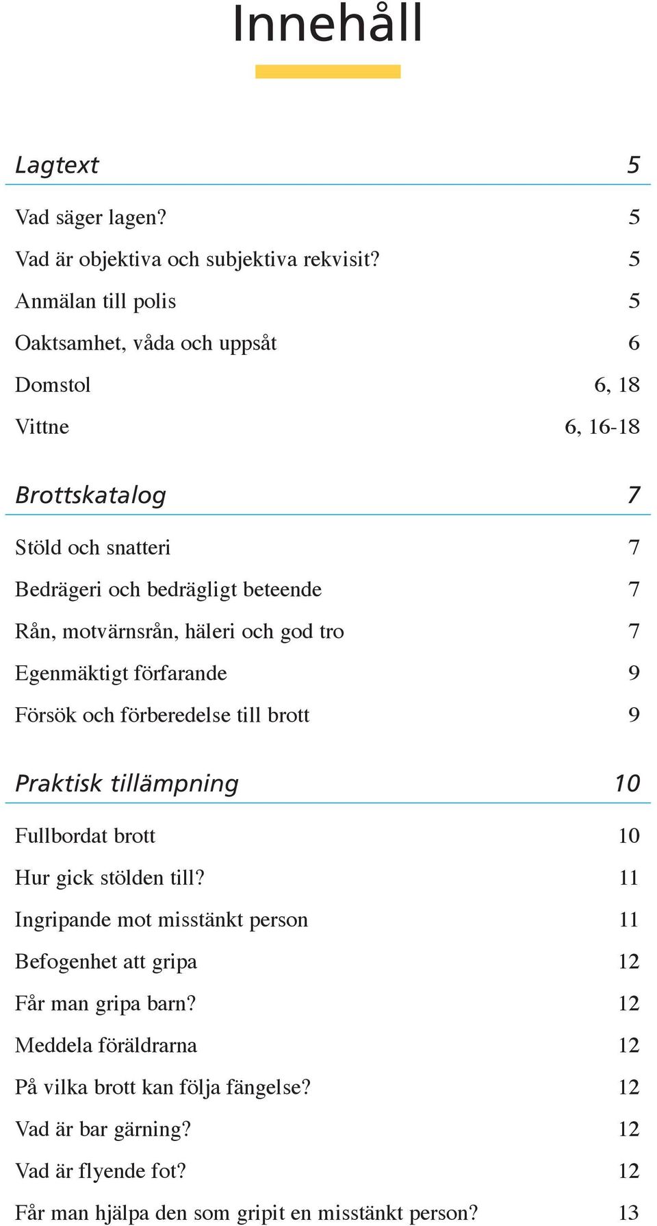 motvärnsrån, häleri och god tro 7 Egenmäktigt förfarande 9 Försök och förberedelse till brott 9 Praktisk tillämpning 10 Fullbordat brott 10 Hur gick stölden till?