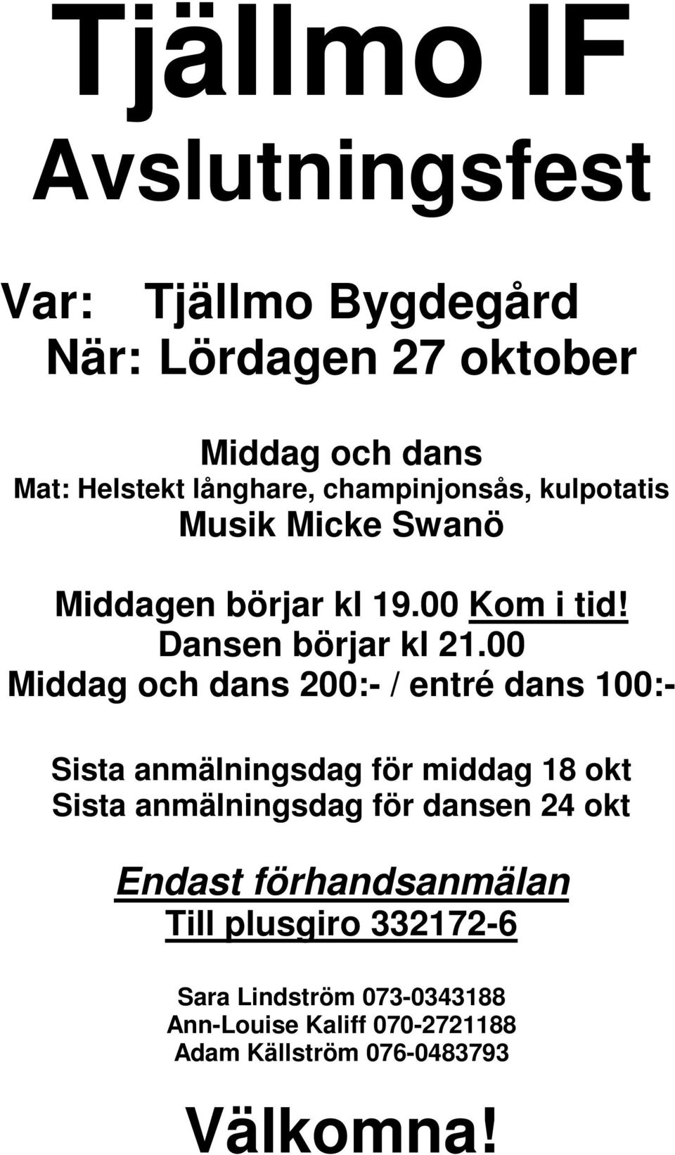 00 Middag och dans 200:- / entré dans 100:- Sista anmälningsdag för middag 18 okt Sista anmälningsdag för dansen 24