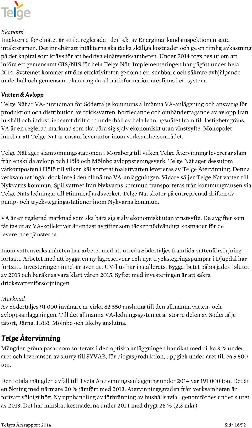 Under 2014 togs beslut om att införa ett gemensamt GIS/NIS för hela Telge Nät. Implementeringen har pågått under hela 2014. Systemet kommer att öka effektiviteten genom t.ex.