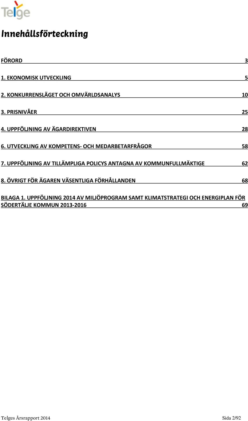 UPPFÖLJNING AV TILLÄMPLIGA POLICYS ANTAGNA AV KOMMUNFULLMÄKTIGE 62 8.