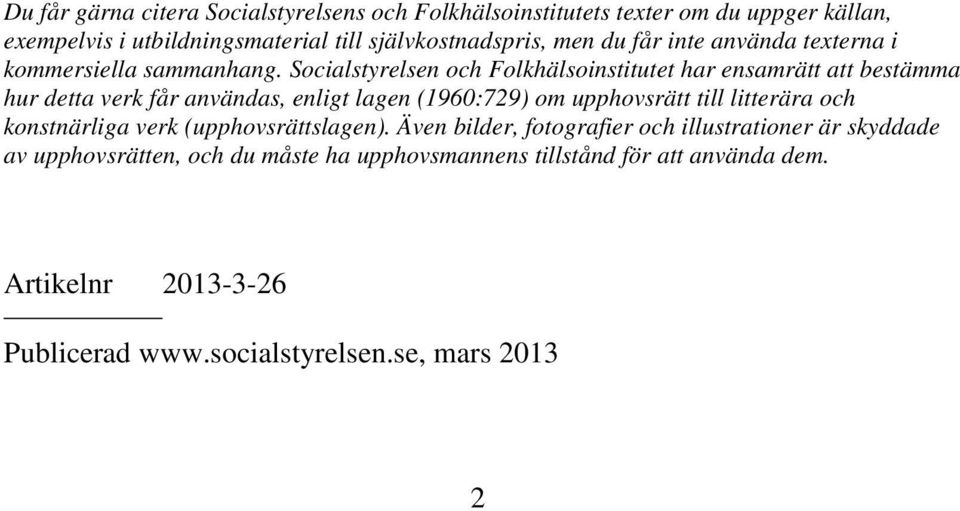 Socialstyrelsen och Folkhälsoinstitutet har ensamrätt att bestämma hur detta verk får användas, enligt lagen (196:729) om upphovsrätt till litterära