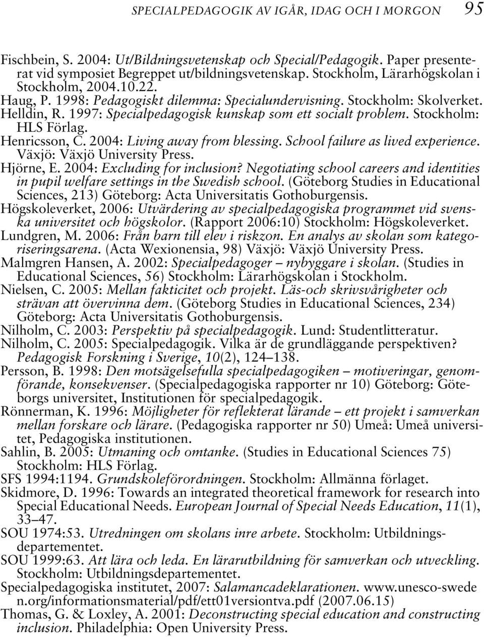 Stockholm: HLS Förlag. Henricsson, C. 2004: Living away from blessing. School failure as lived experience. Växjö: Växjö University Press. Hjörne, E. 2004: Excluding for inclusion?