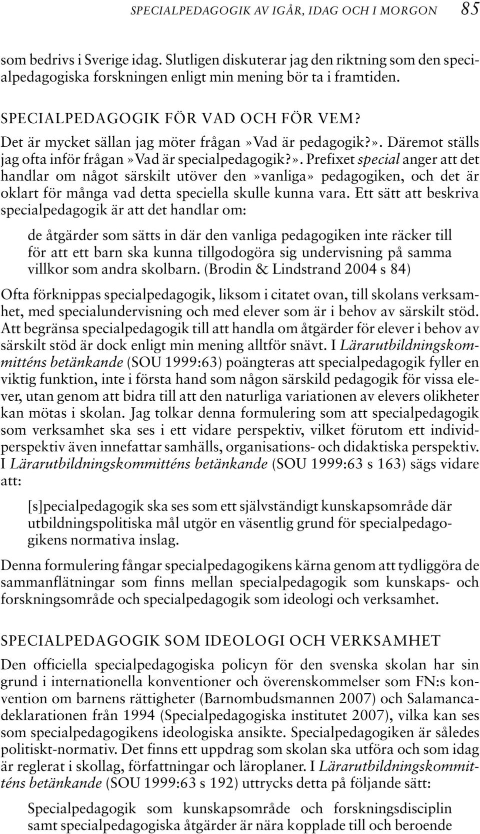 ad är pedagogik?». Däremot ställs jag ofta inför frågan»vad är specialpedagogik?». Prefixet special anger att det handlar om något särskilt utöver den»vanliga» pedagogiken, och det är oklart för många vad detta speciella skulle kunna vara.