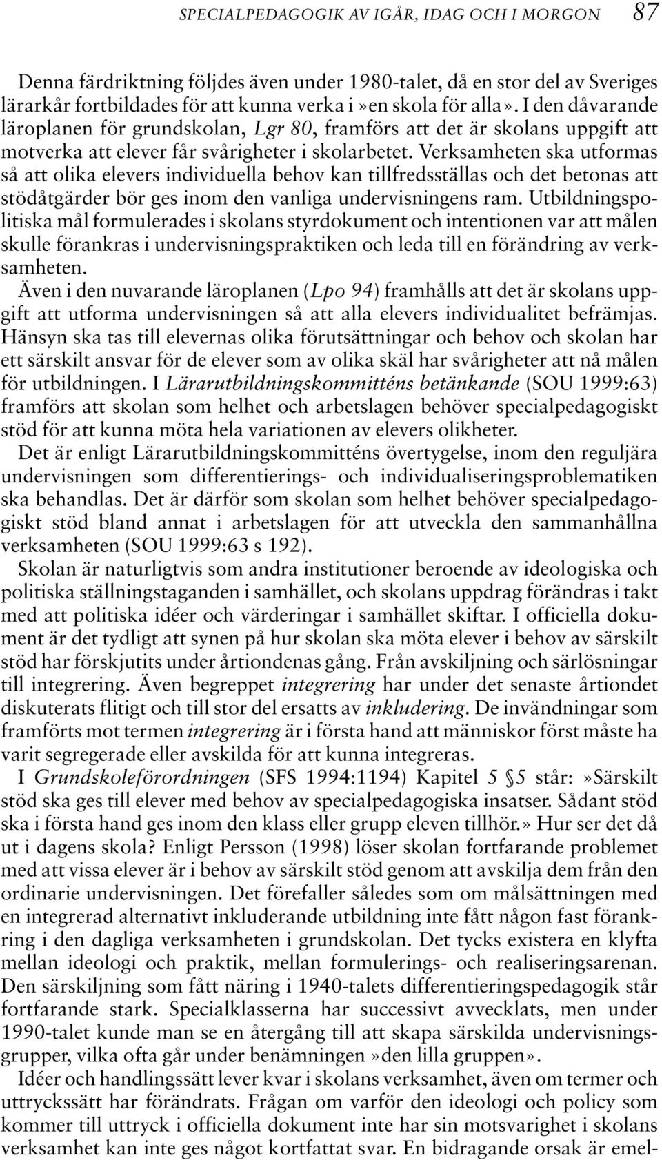 Verksamheten ska utformas så att olika elevers individuella behov kan tillfredsställas och det betonas att stödåtgärder bör ges inom den vanliga undervisningens ram.