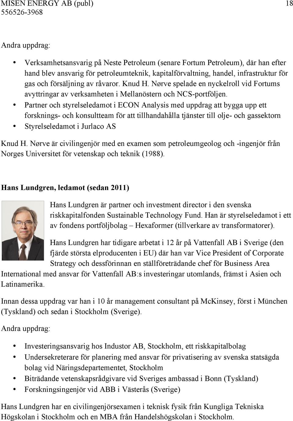 Partner och styrelseledamot i ECON Analysis med uppdrag att bygga upp ett forsknings- och konsultteam för att tillhandahålla tjänster till olje- och gassektorn Styrelseledamot i Jurlaco AS Knud H.