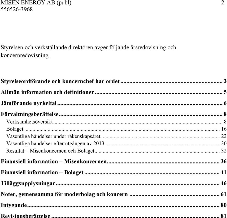 .. 8 Verksamhetsöversikt... 8 Bolaget... 16 Väsentliga händelser under räkenskapsåret... 23 Väsentliga händelser efter utgången av 2013.