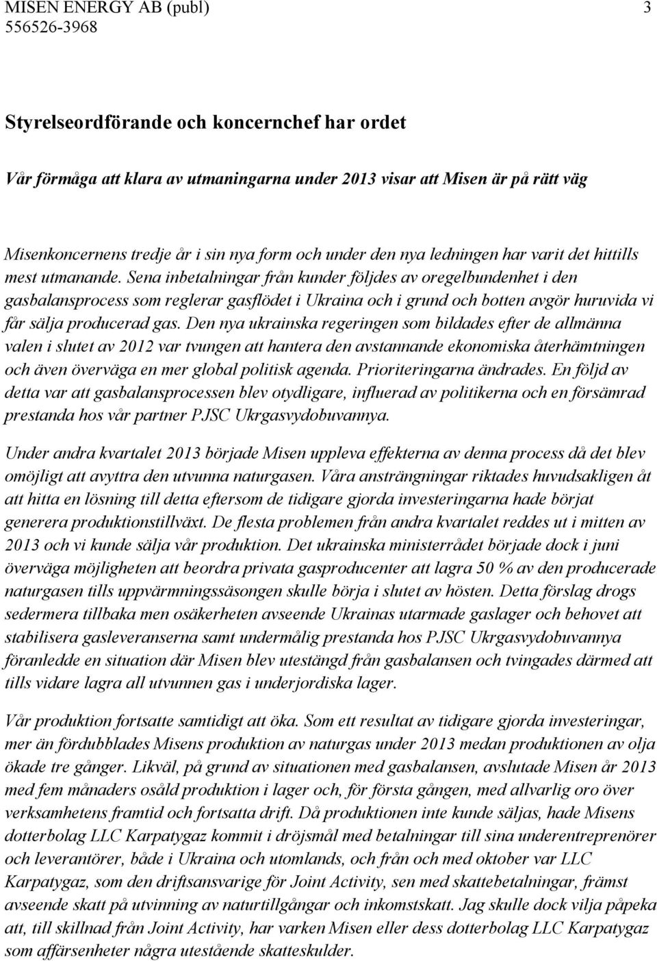 Sena inbetalningar från kunder följdes av oregelbundenhet i den gasbalansprocess som reglerar gasflödet i Ukraina och i grund och botten avgör huruvida vi får sälja producerad gas.