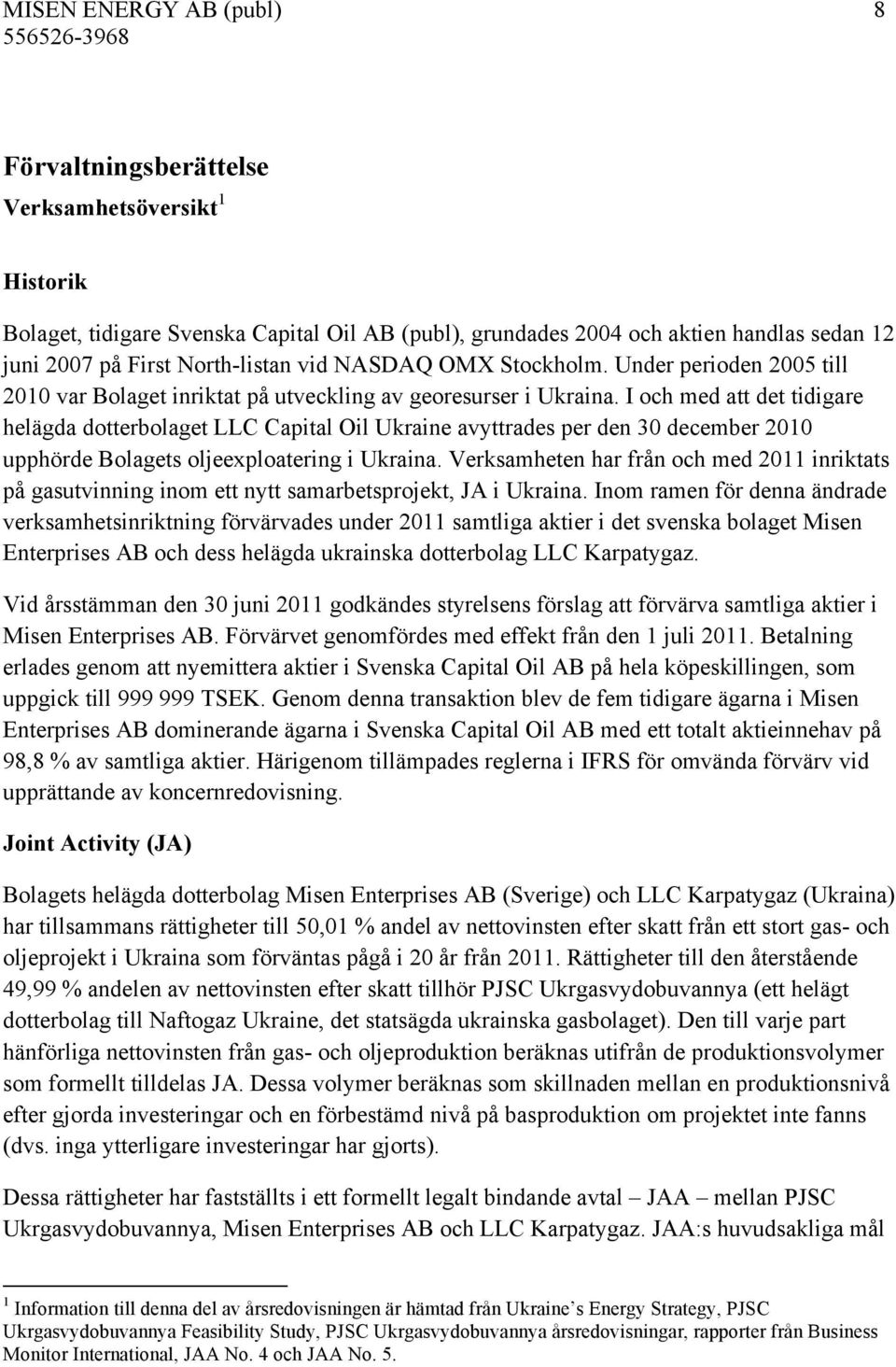 I och med att det tidigare helägda dotterbolaget LLC Capital Oil Ukraine avyttrades per den 30 december 2010 upphörde Bolagets oljeexploatering i Ukraina.