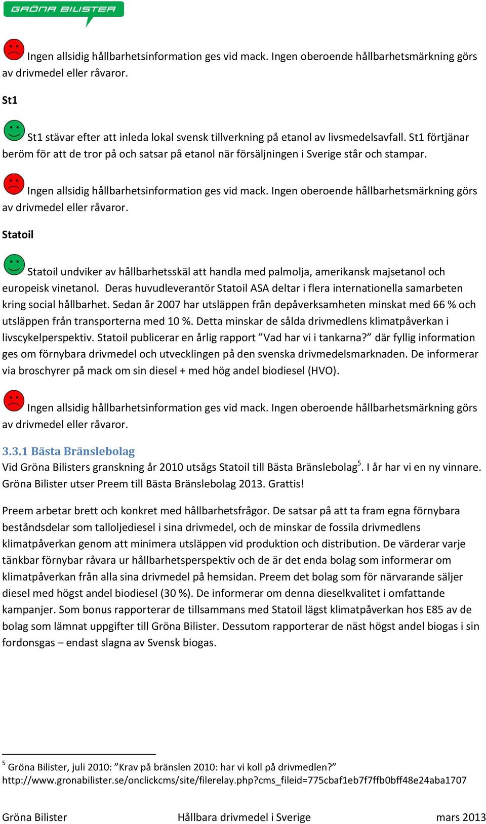 Statoil Statoil undviker av hållbarhetsskäl att handla med palmolja, amerikansk majsetanol och europeisk vinetanol.