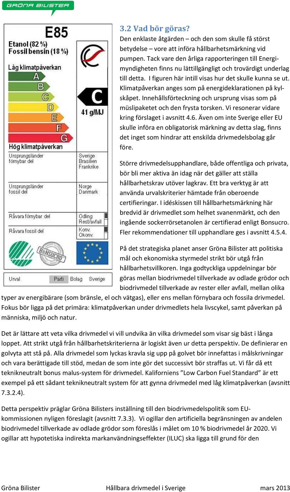 Klimatpåverkan anges som på energideklarationen på kylskåpet. Innehållsförteckning och ursprung visas som på müslipaketet och den frysta torsken. Vi resonerar vidare kring förslaget i avsnitt 4.6.