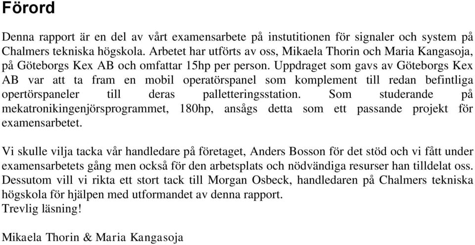Uppdraget som gavs av Göteborgs Kex AB var att ta fram en mobil operatörspanel som komplement till redan befintliga opertörspaneler till deras palletteringsstation.