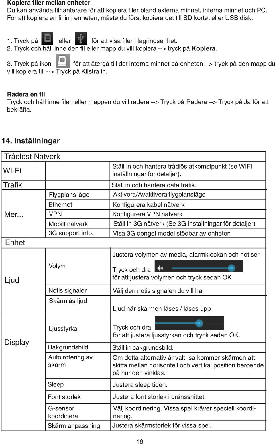 Tryck och håll inne den fil eller mapp du vill kopiera --> tryck på Kopiera. 3.