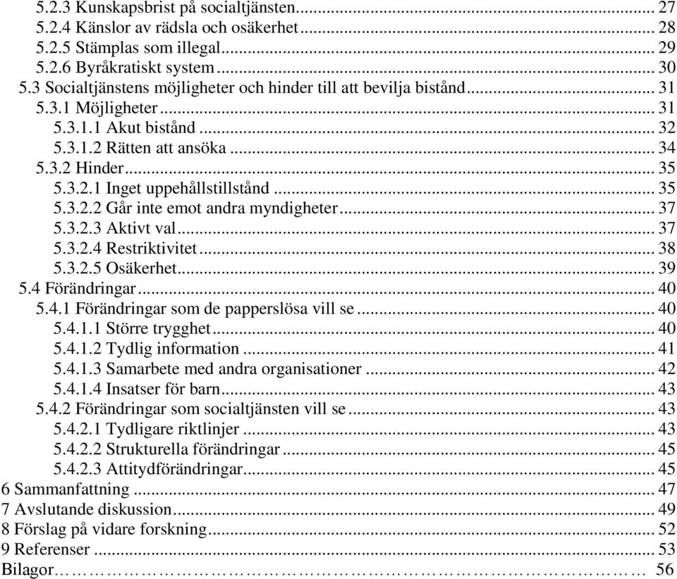 .. 35 5.3.2.2 Går inte emot andra myndigheter... 37 5.3.2.3 Aktivt val... 37 5.3.2.4 Restriktivitet... 38 5.3.2.5 Osäkerhet... 39 5.4 Förändringar... 40 5.4.1 Förändringar som de papperslösa vill se.