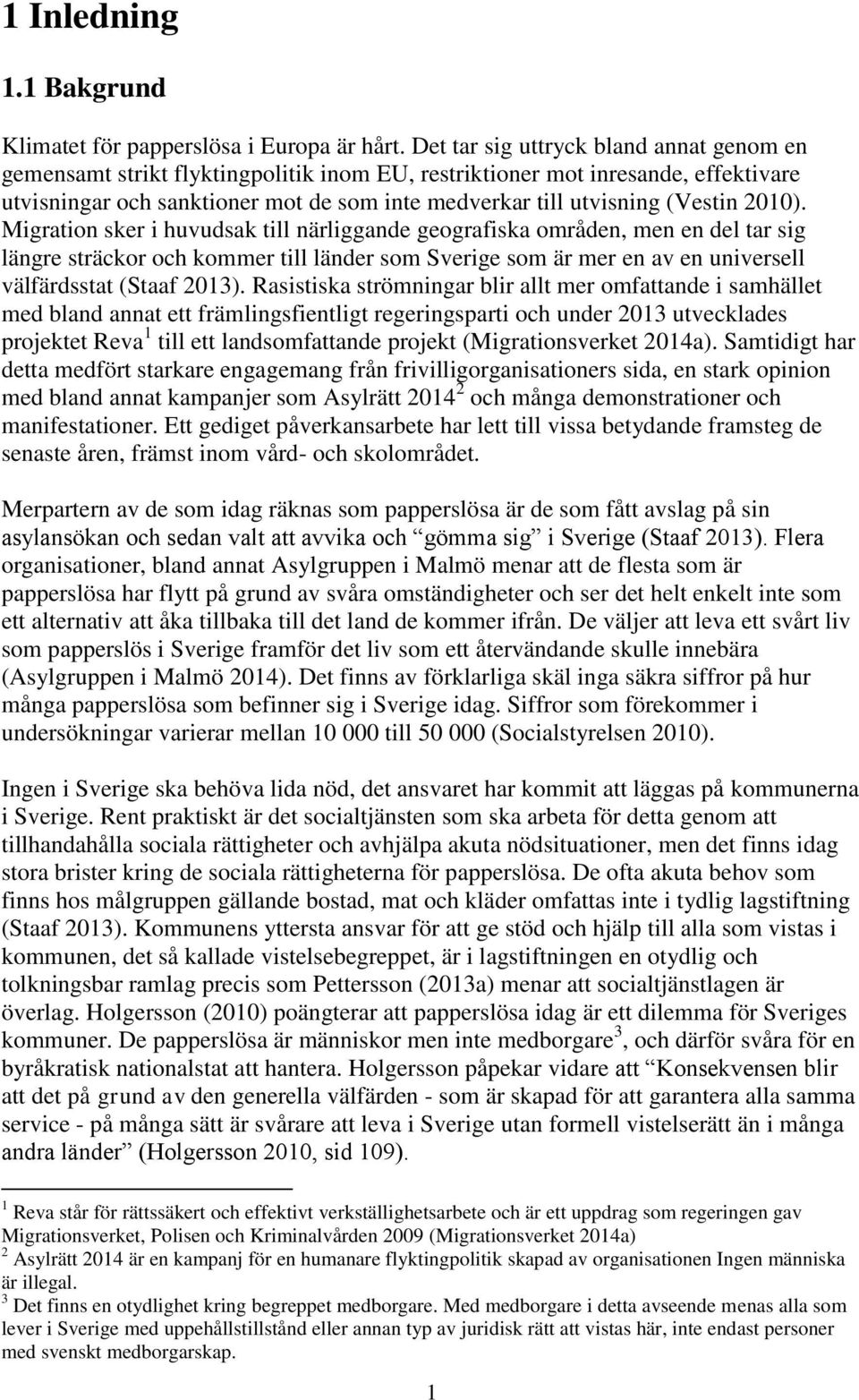 2010). Migration sker i huvudsak till närliggande geografiska områden, men en del tar sig längre sträckor och kommer till länder som Sverige som är mer en av en universell välfärdsstat (Staaf 2013).