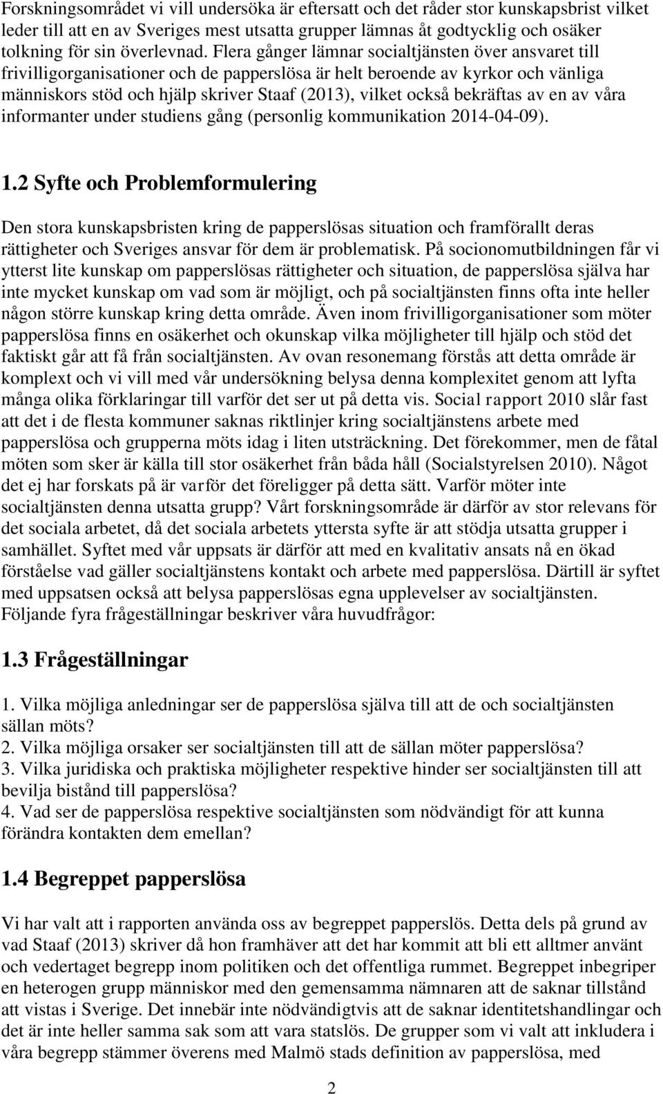 bekräftas av en av våra informanter under studiens gång (personlig kommunikation 2014-04-09). 1.