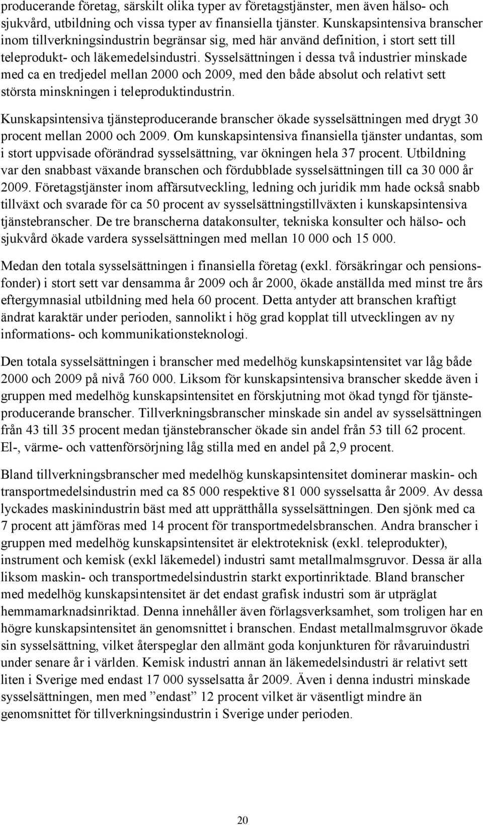 Sysselsättningen i dessa två industrier minskade med ca en tredjedel mellan 2000 och 2009, med den både absolut och relativt sett största minskningen i teleproduktindustrin.