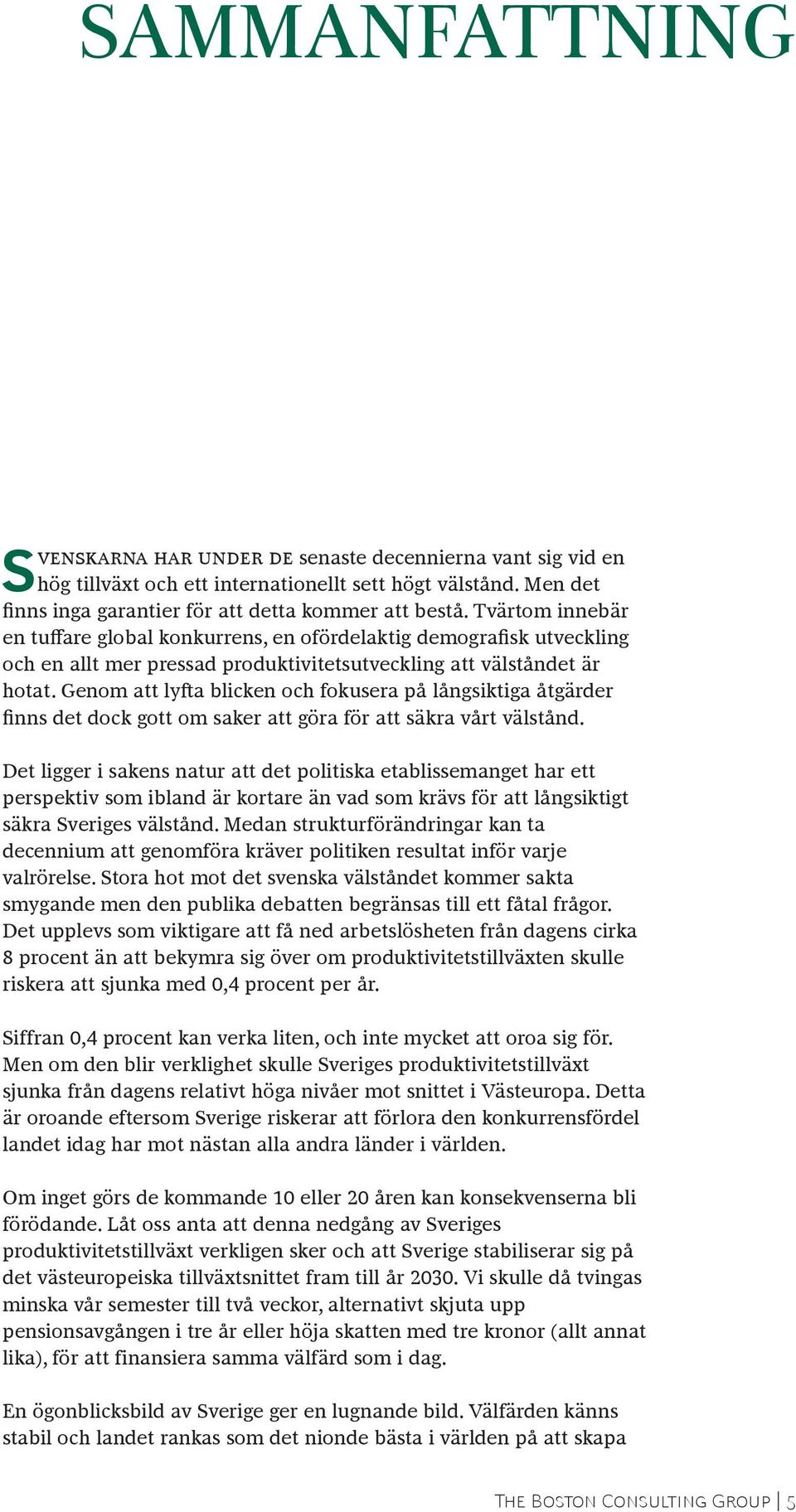 Genom att lyfta blicken och fokusera på långsiktiga åtgärder finns det dock gott om saker att göra för att säkra vårt välstånd.