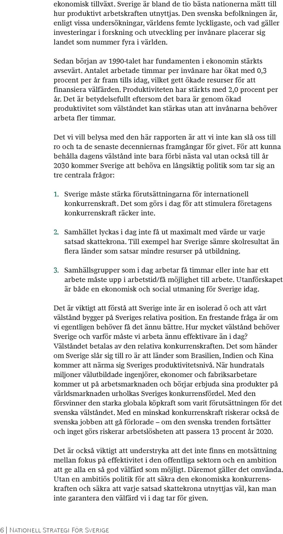 världen. Sedan början av 1990-talet har fundamenten i ekonomin stärkts avsevärt.