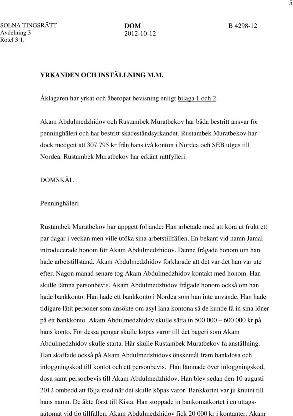 Rustambek Muratbekov har dock medgett att 307 795 kr från hans två konton i Nordea och SEB utges till Nordea. Rustambek Muratbekov har erkänt rattfylleri.