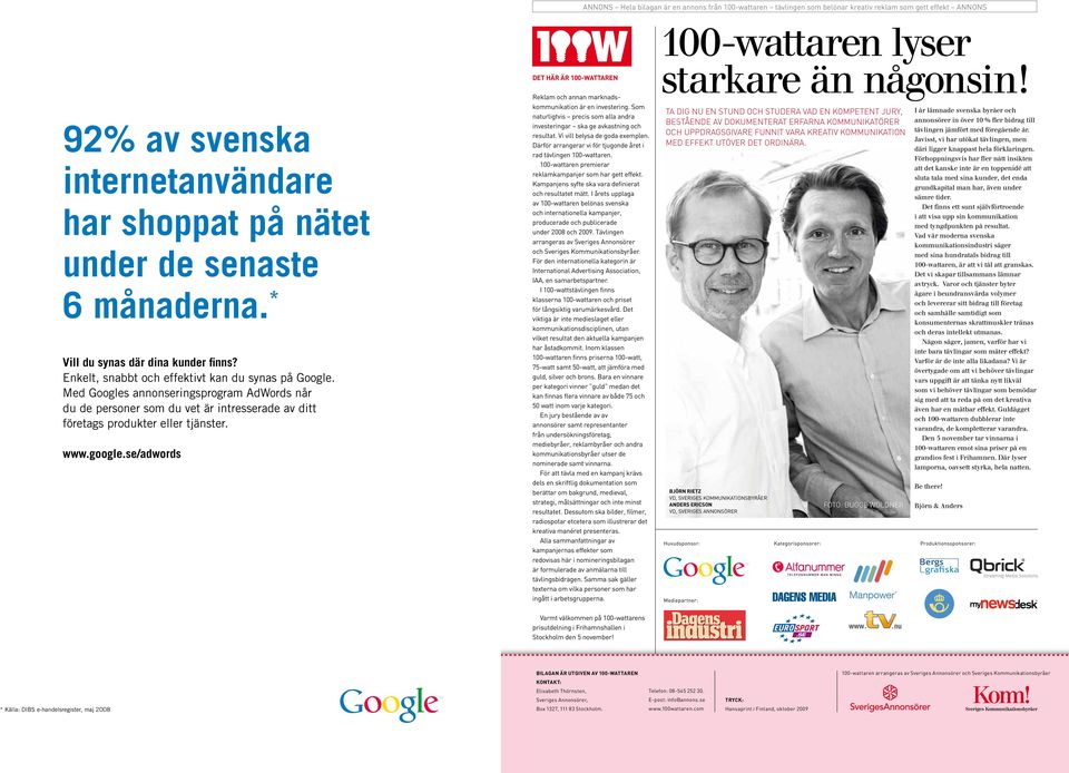 se/adwords * Källa: DIBS e-handelsregister, maj 2008 DET HÄR ÄR 100-WATTAREN 92% av Reklam svenska och annan marknadskommunikation är investering.