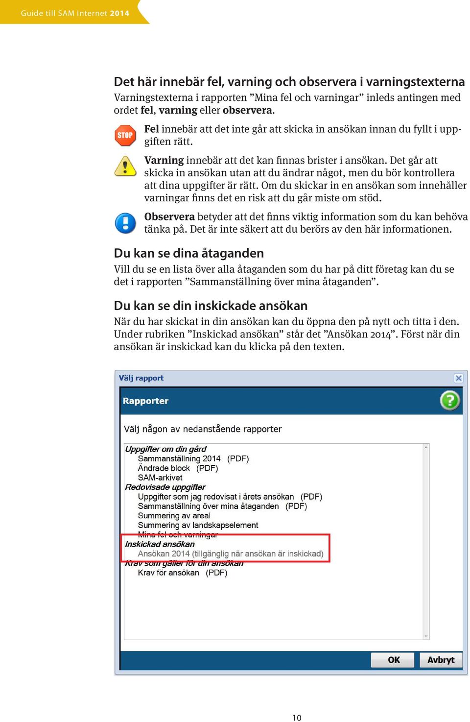 Det går att skicka in ansökan utan att du ändrar något, men du bör kontrollera att dina uppgifter är rätt.