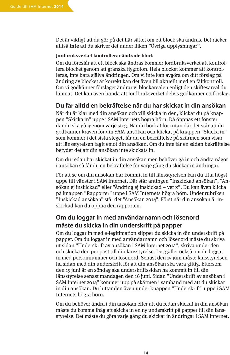 Hela blocket kommer att kontrolleras, inte bara själva ändringen. Om vi inte kan avgöra om ditt förslag på ändring av blocket är korrekt kan det även bli aktuellt med en fältkontroll.