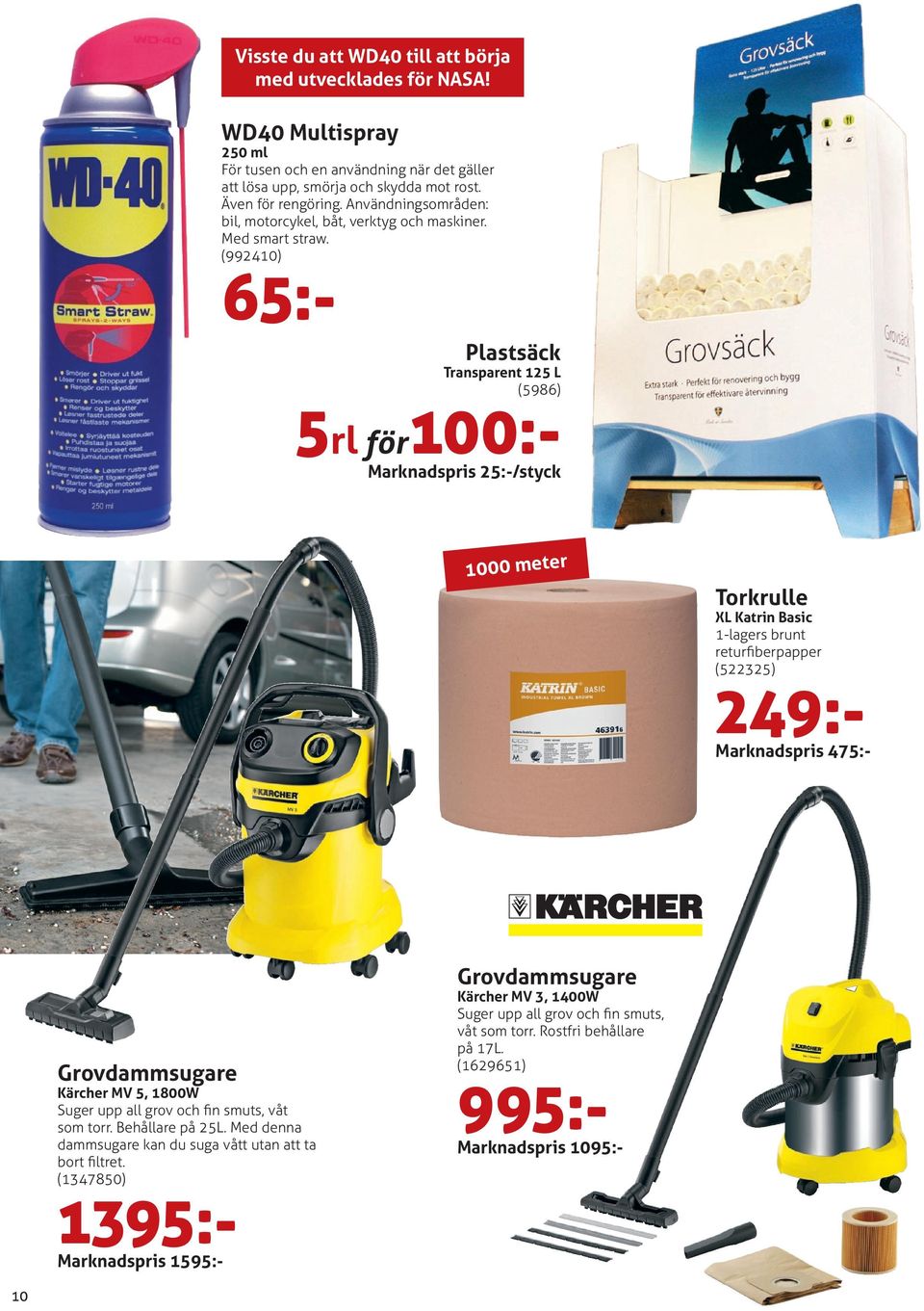 (992410) 65:- Plastsäck Transparent 125 L (5986) 5rl för100:- Marknadspris 25:-/styck 1000 meter Torkrulle XL Katrin Basic 1-lagers brunt returfiberpapper (522325) 249:- Marknadspris 475:-