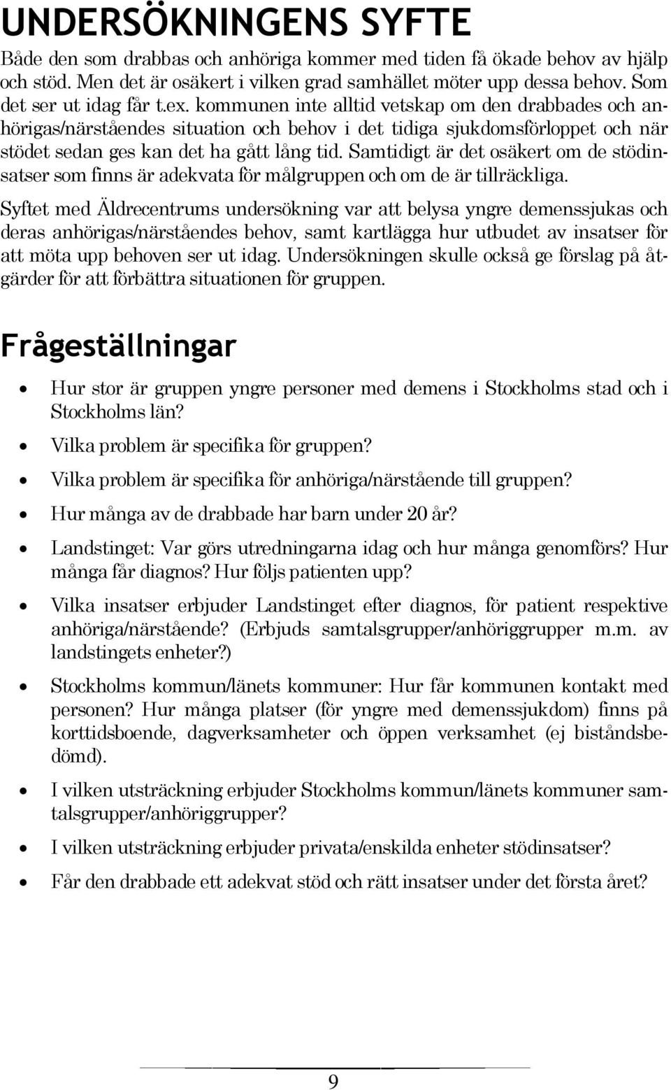 Samtidigt är det osäkert om de stödinsatser som finns är adekvata för målgruppen och om de är tillräckliga.