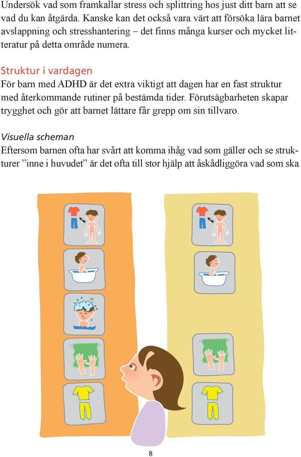 Struktur i vardagen För barn med ADHD är det extra viktigt att dagen har en fast struktur med återkommande rutiner på bestämda tider.