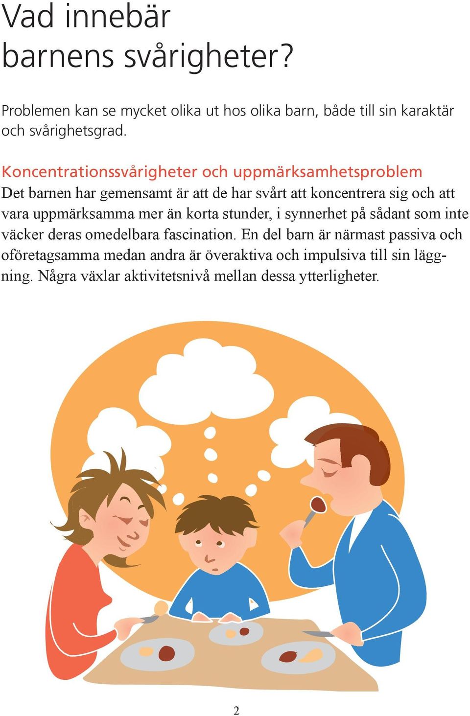 uppmärksamma mer än korta stunder, i synnerhet på sådant som inte väcker deras omedelbara fascination.