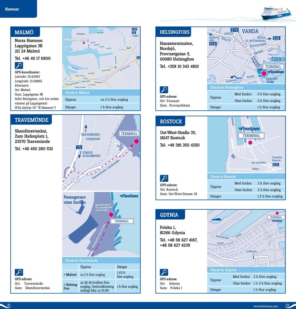 Jörgen Kocksg. Carlsg. CENTRALSTATION Centralplan Sjömansg. GAMLA STADEN Utög. Renög. Norra Vallg. Lappög. Grimsbyg. SLUSSEN Hemsög. Oljevägen Hornsgatan Bjurög. Blidög.