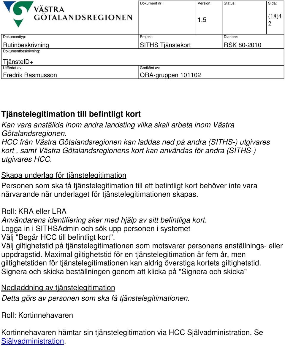 Skapa underlag för tjänstelegitimation Personen som ska få tjänstelegitimation till ett befintligt kort behöver inte vara närvarande när underlaget för tjänstelegitimationen skapas.