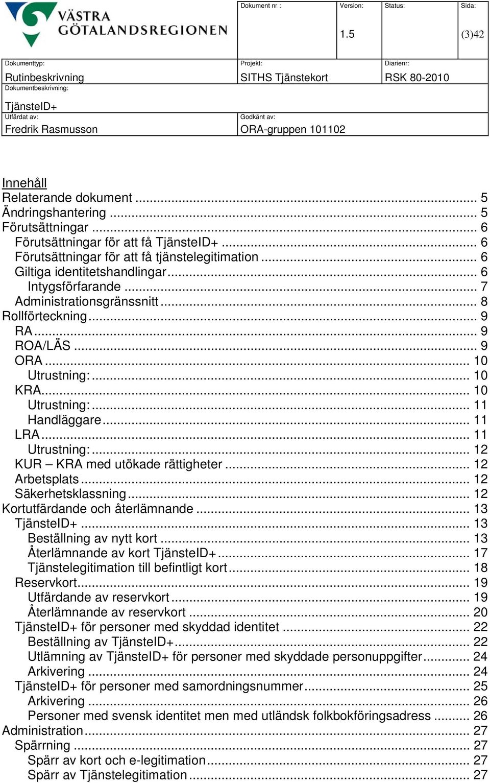 .. 1 KUR KRA med utökade rättigheter... 1 Arbetsplats... 1 Säkerhetsklassning... 1 Kortutfärdande och återlämnande... 13... 13 Beställning av nytt kort... 13 Återlämnande av kort.