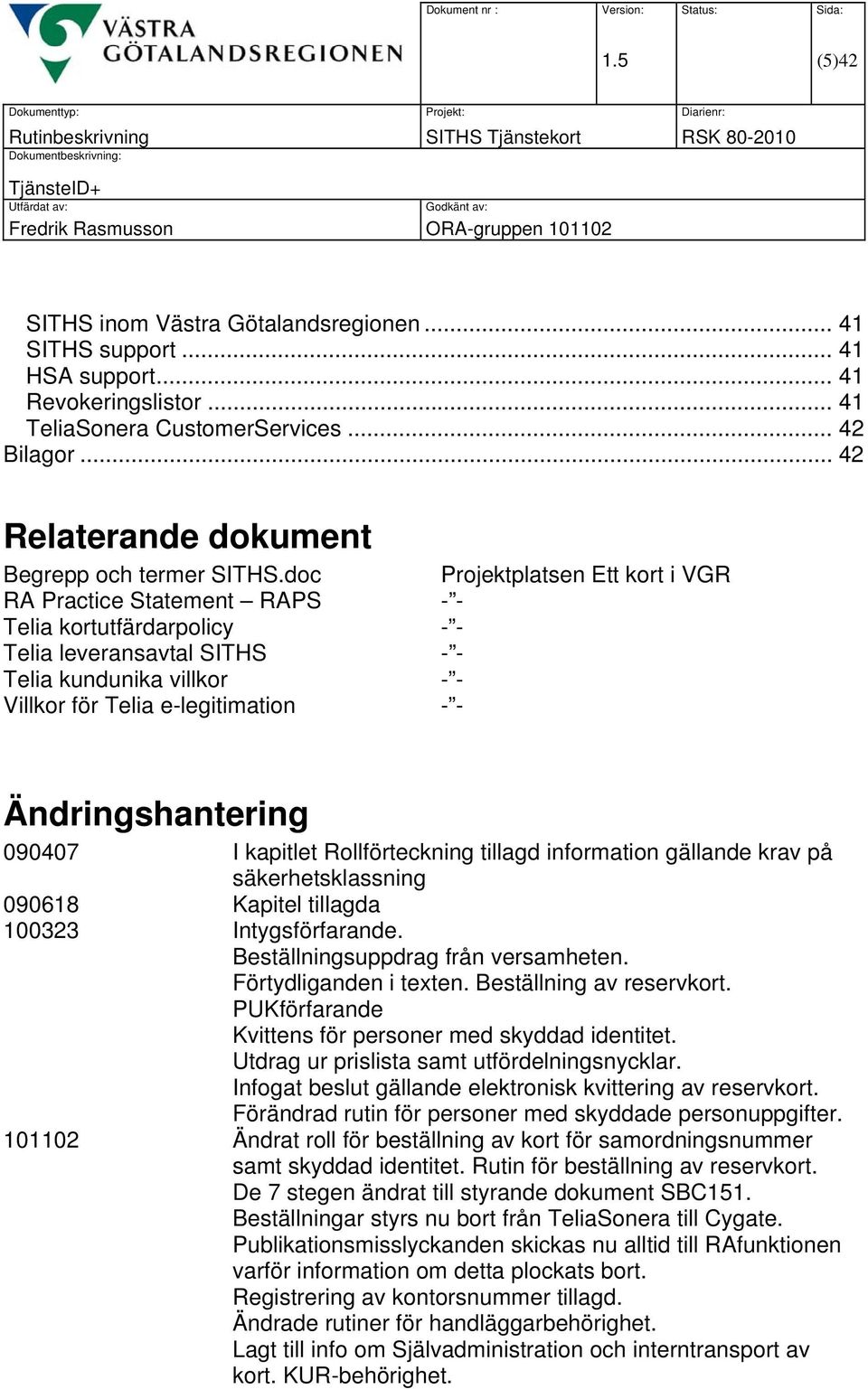 Ändringshantering 090407 I kapitlet Rollförteckning tillagd information gällande krav på säkerhetsklassning 090618 Kapitel tillagda 10033 Intygsförfarande. Beställningsuppdrag från versamheten.