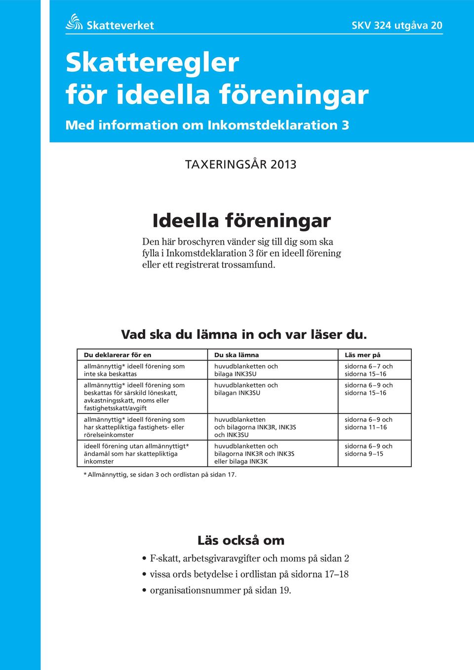 Du deklarerar för en Du ska lämna Läs mer på allmännyttig* ideell förening som inte ska beskattas allmännyttig* ideell förening som beskattas för särskild löneskatt, avkastningsskatt, moms eller