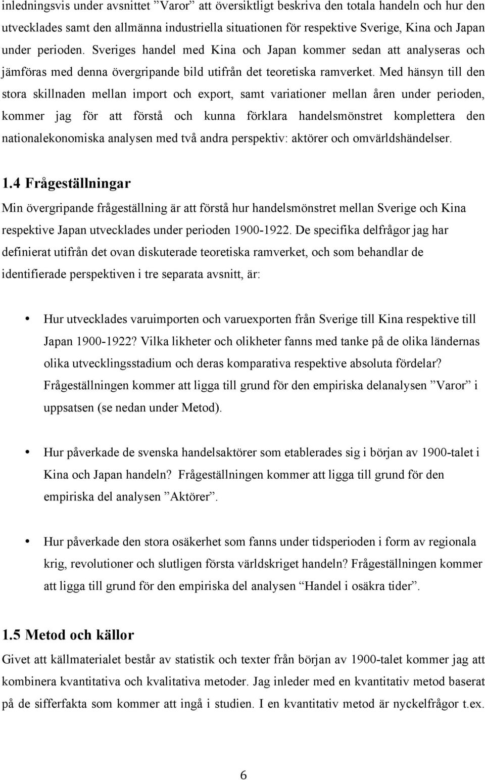 Med hänsyn till den stora skillnaden mellan import och export, samt variationer mellan åren under perioden, kommer jag för att förstå och kunna förklara handelsmönstret komplettera den