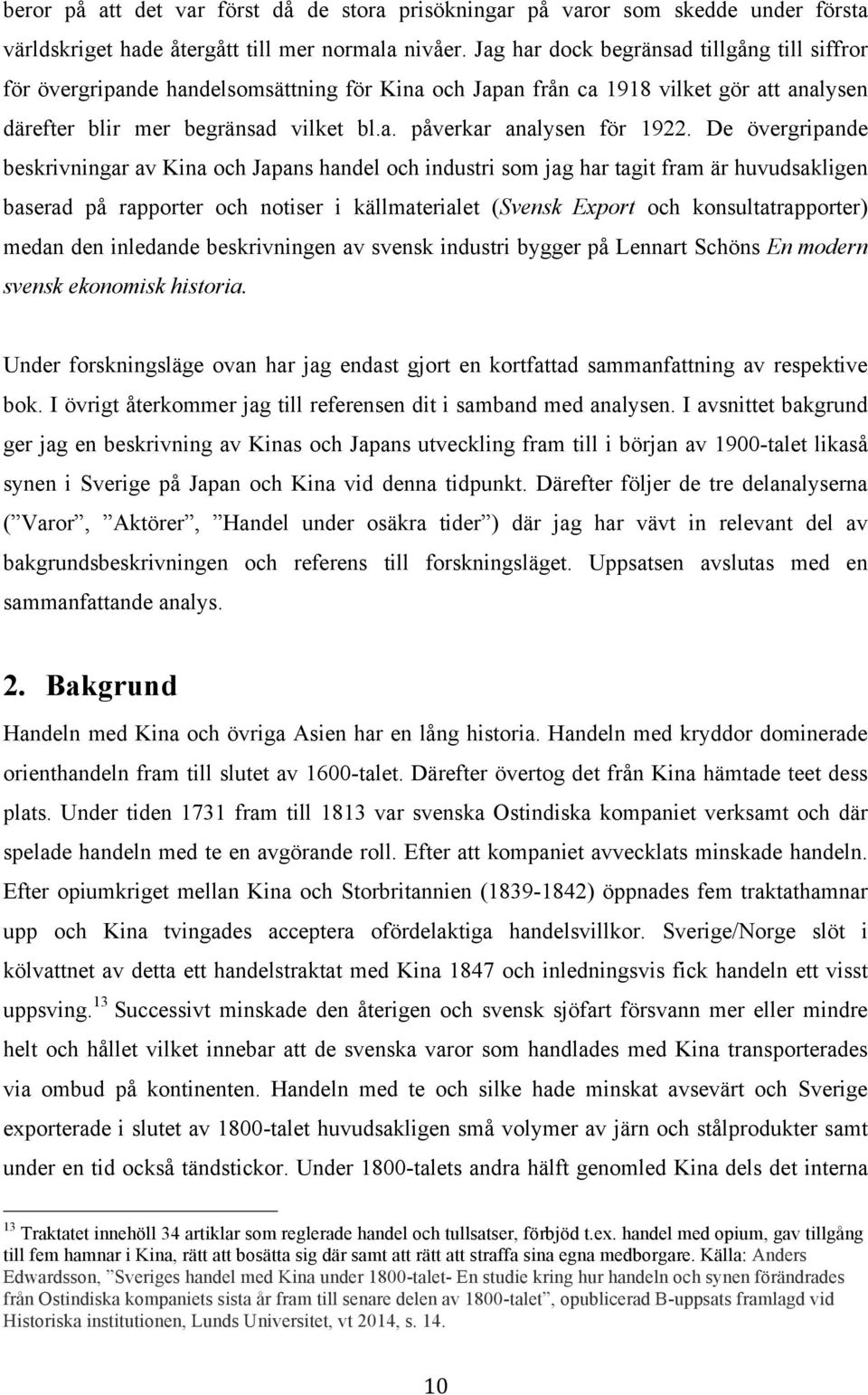 De övergripande beskrivningar av Kina och Japans handel och industri som jag har tagit fram är huvudsakligen baserad på rapporter och notiser i källmaterialet (Svensk Export och konsultatrapporter)