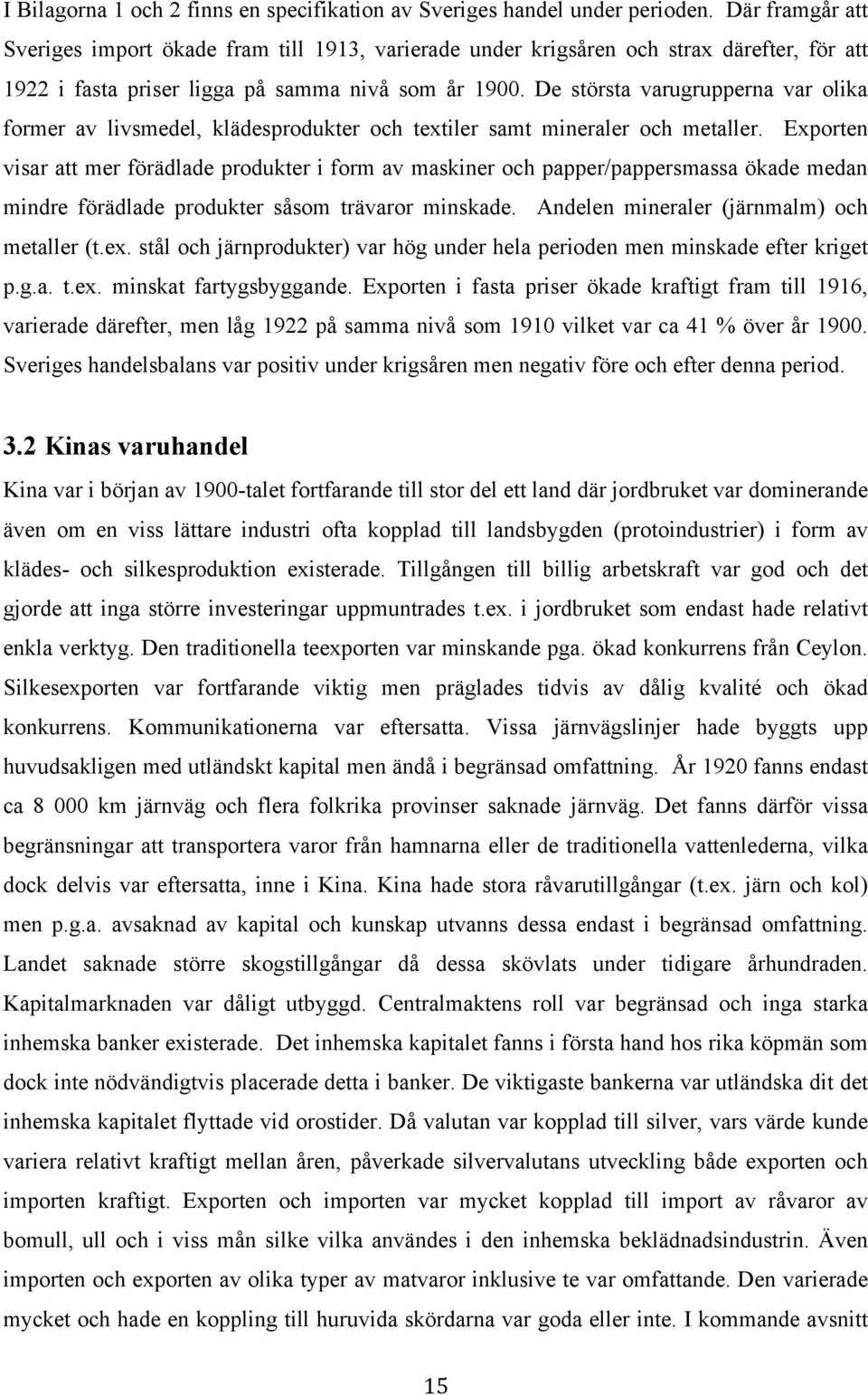 De största varugrupperna var olika former av livsmedel, klädesprodukter och textiler samt mineraler och metaller.