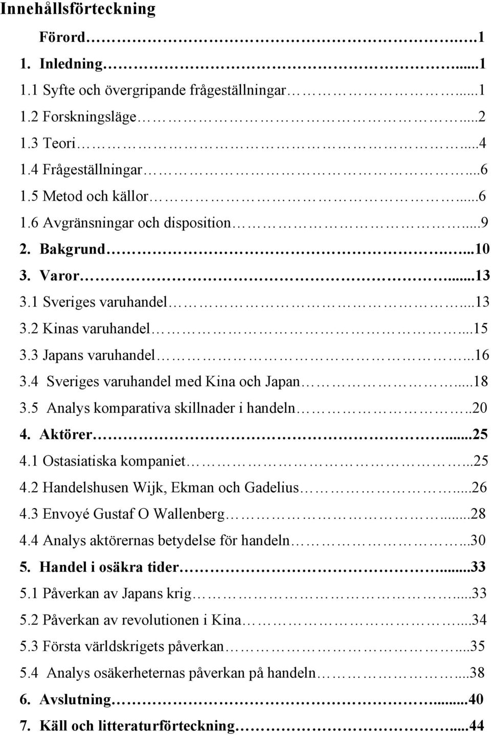 5 Analys komparativa skillnader i handeln..20 4. Aktörer...25 4.1 Ostasiatiska kompaniet...25 4.2 Handelshusen Wijk, Ekman och Gadelius...26 4.3 Envoyé Gustaf O Wallenberg...28 4.