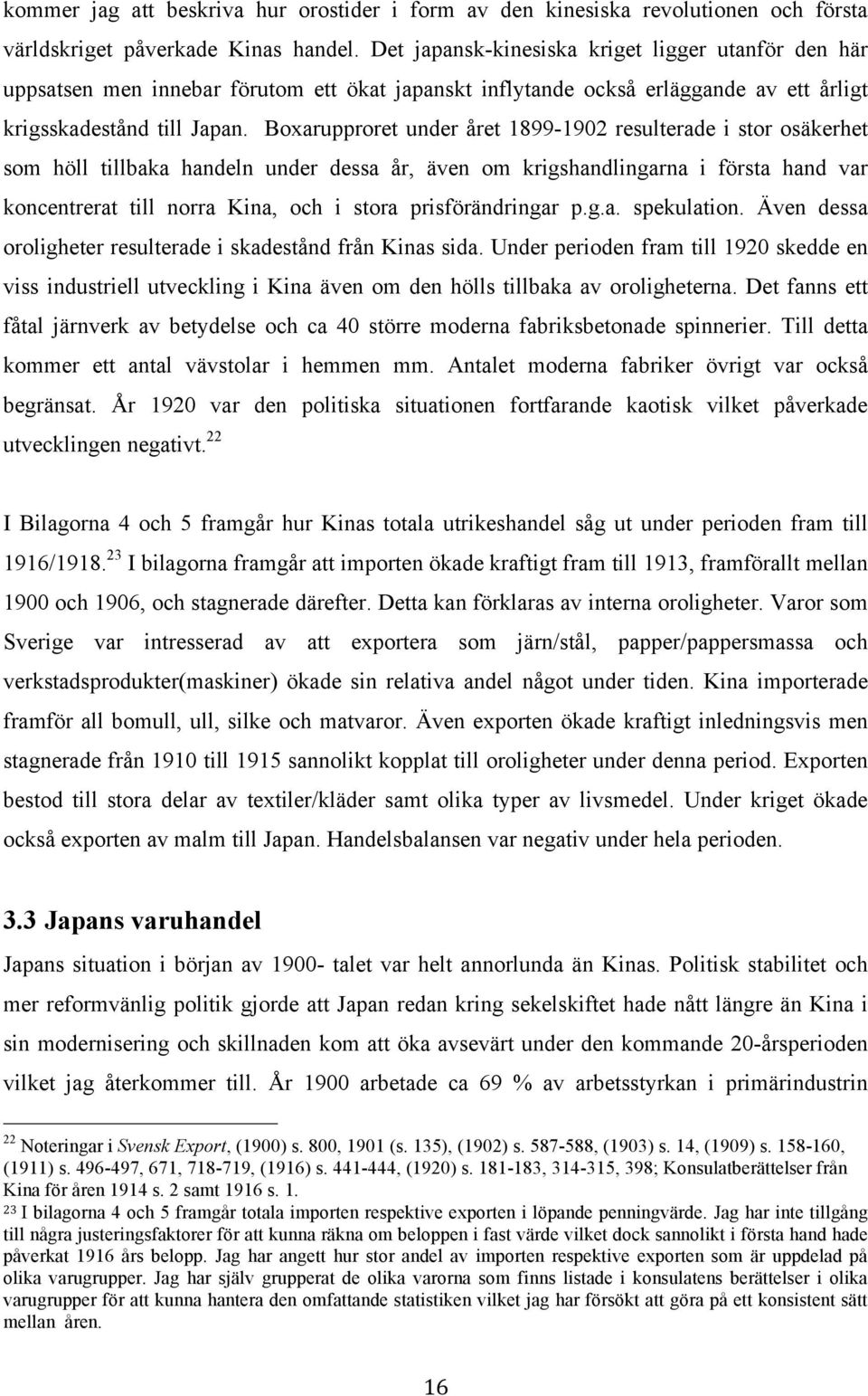 Boxarupproret under året 1899-1902 resulterade i stor osäkerhet som höll tillbaka handeln under dessa år, även om krigshandlingarna i första hand var koncentrerat till norra Kina, och i stora