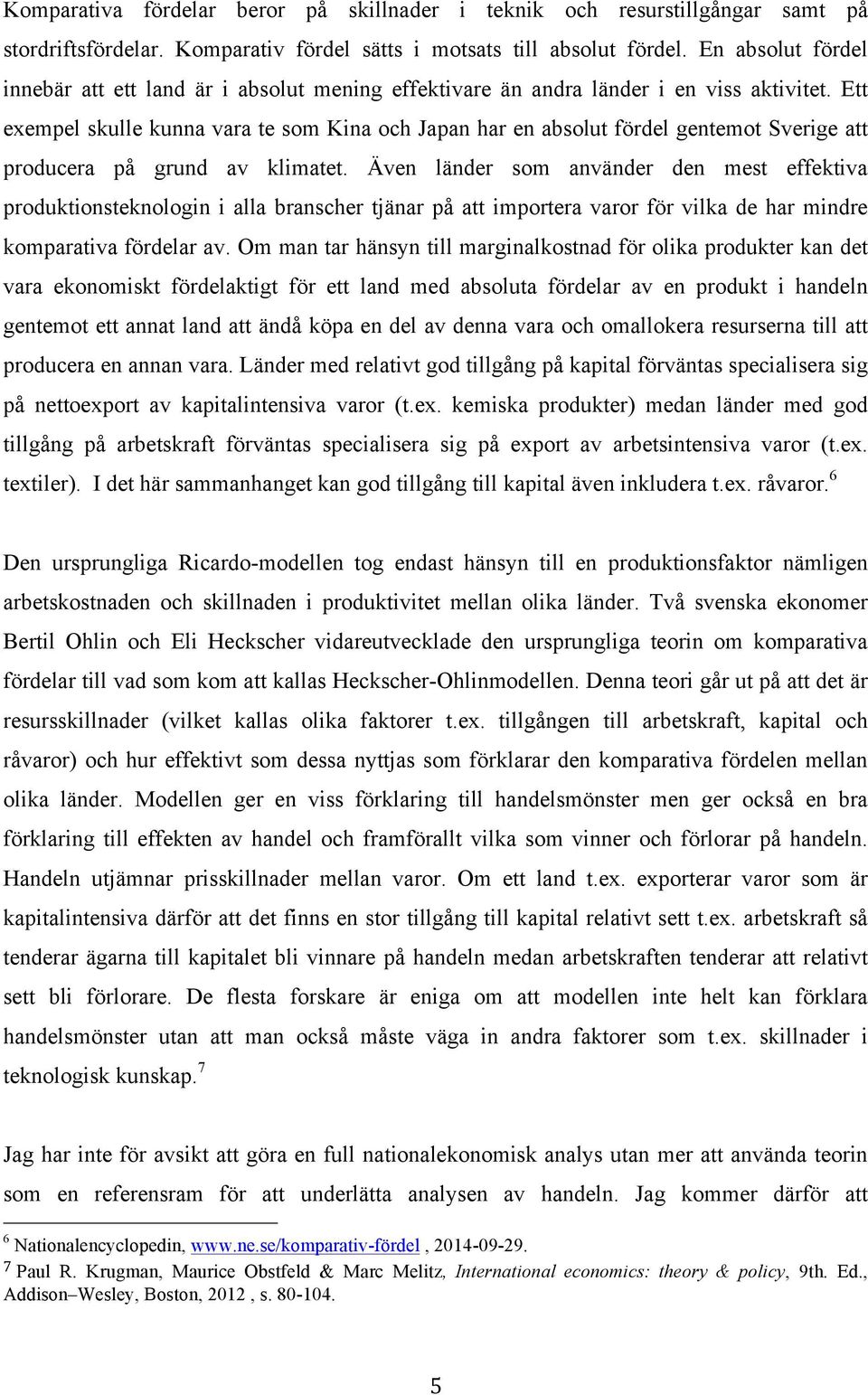 Ett exempel skulle kunna vara te som Kina och Japan har en absolut fördel gentemot Sverige att producera på grund av klimatet.