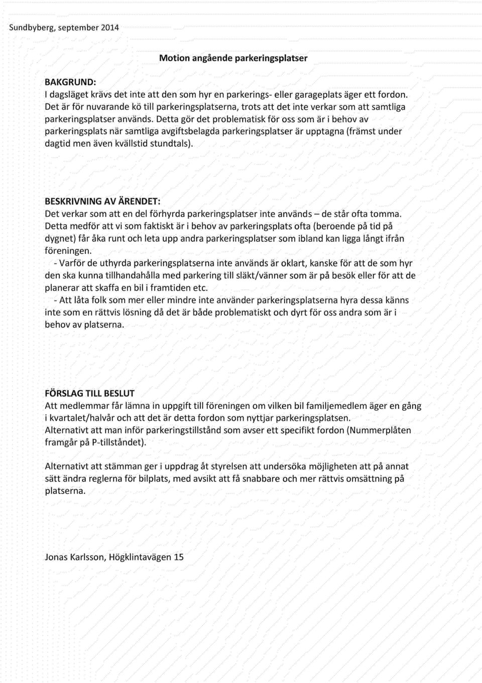 Detta gör det problematisk för oss som är i behov av parkeringsplats när samtliga avgiftsbelagda parkeringsplatser är upptagna (främst under dagtid men även kvällstid stundtals).